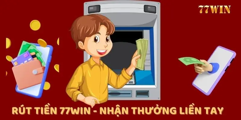 Phương thức rút tiền 77win về tài khoản ngân hàng